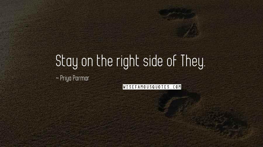 Priya Parmar Quotes: Stay on the right side of They.