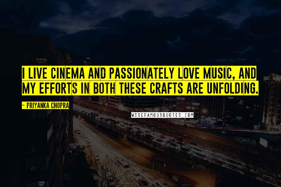 Priyanka Chopra Quotes: I live cinema and passionately love music, and my efforts in both these crafts are unfolding.
