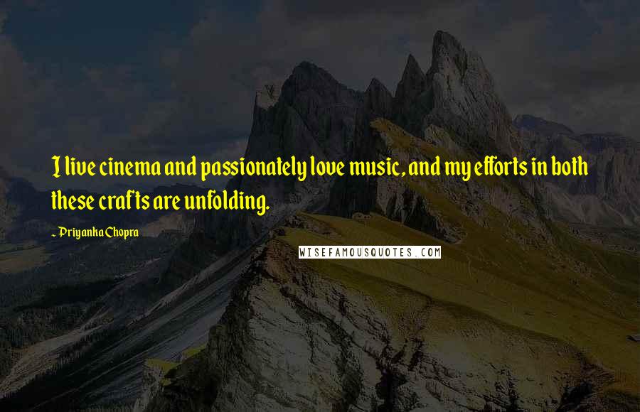 Priyanka Chopra Quotes: I live cinema and passionately love music, and my efforts in both these crafts are unfolding.