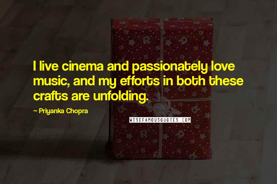 Priyanka Chopra Quotes: I live cinema and passionately love music, and my efforts in both these crafts are unfolding.