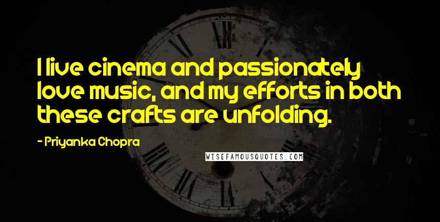 Priyanka Chopra Quotes: I live cinema and passionately love music, and my efforts in both these crafts are unfolding.