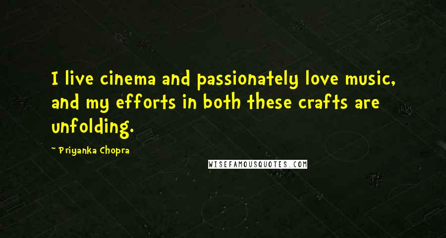 Priyanka Chopra Quotes: I live cinema and passionately love music, and my efforts in both these crafts are unfolding.