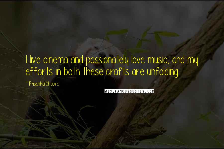Priyanka Chopra Quotes: I live cinema and passionately love music, and my efforts in both these crafts are unfolding.