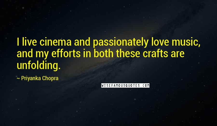 Priyanka Chopra Quotes: I live cinema and passionately love music, and my efforts in both these crafts are unfolding.