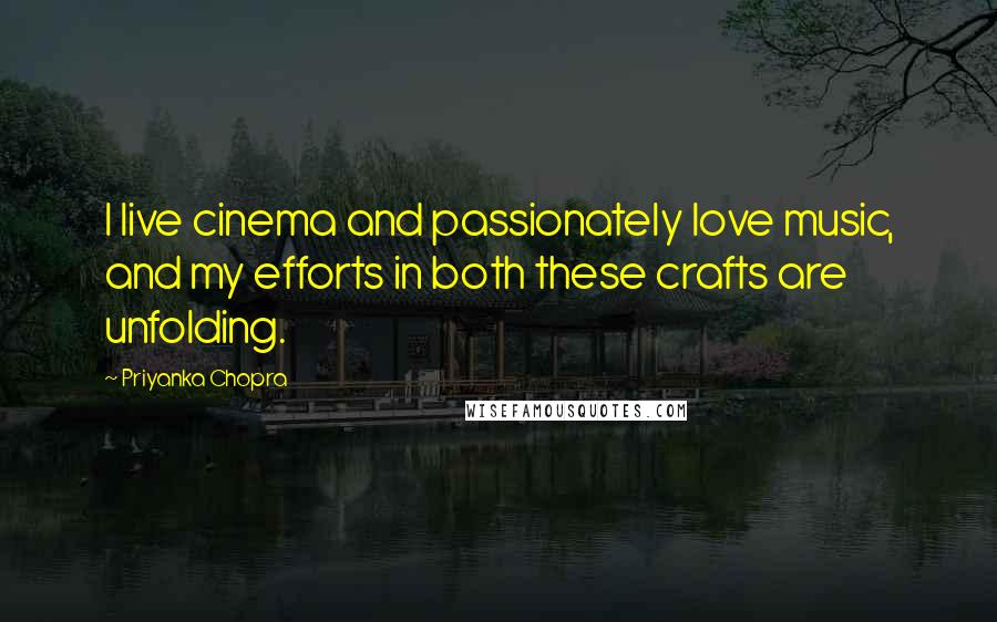 Priyanka Chopra Quotes: I live cinema and passionately love music, and my efforts in both these crafts are unfolding.