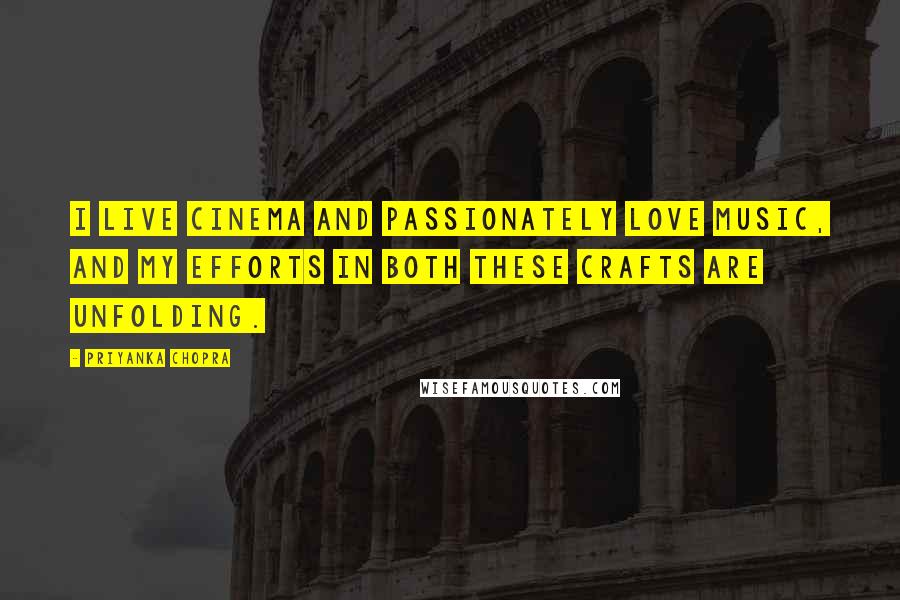 Priyanka Chopra Quotes: I live cinema and passionately love music, and my efforts in both these crafts are unfolding.