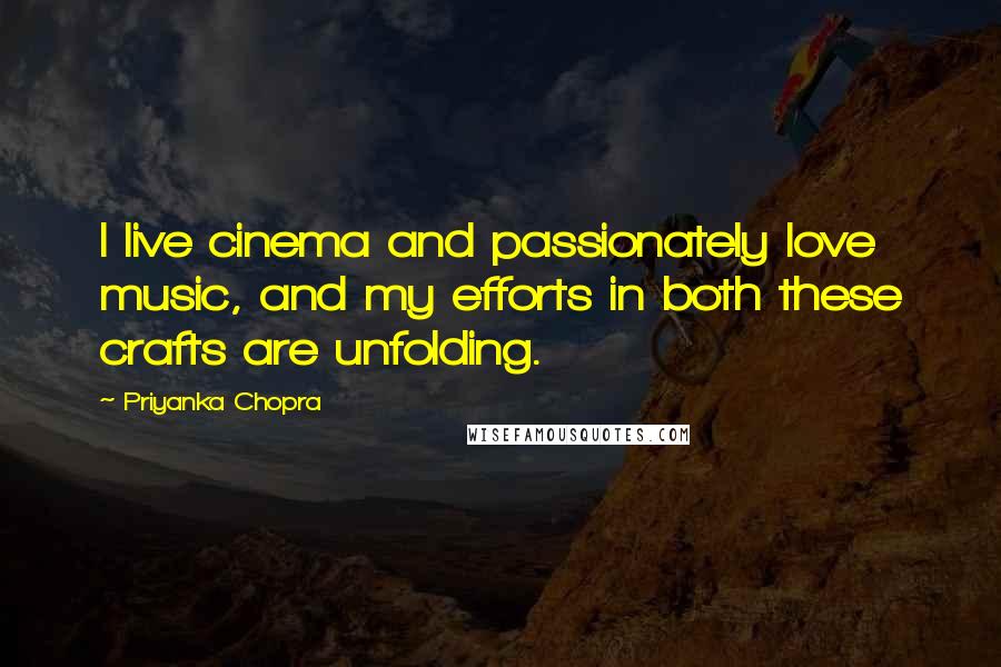 Priyanka Chopra Quotes: I live cinema and passionately love music, and my efforts in both these crafts are unfolding.