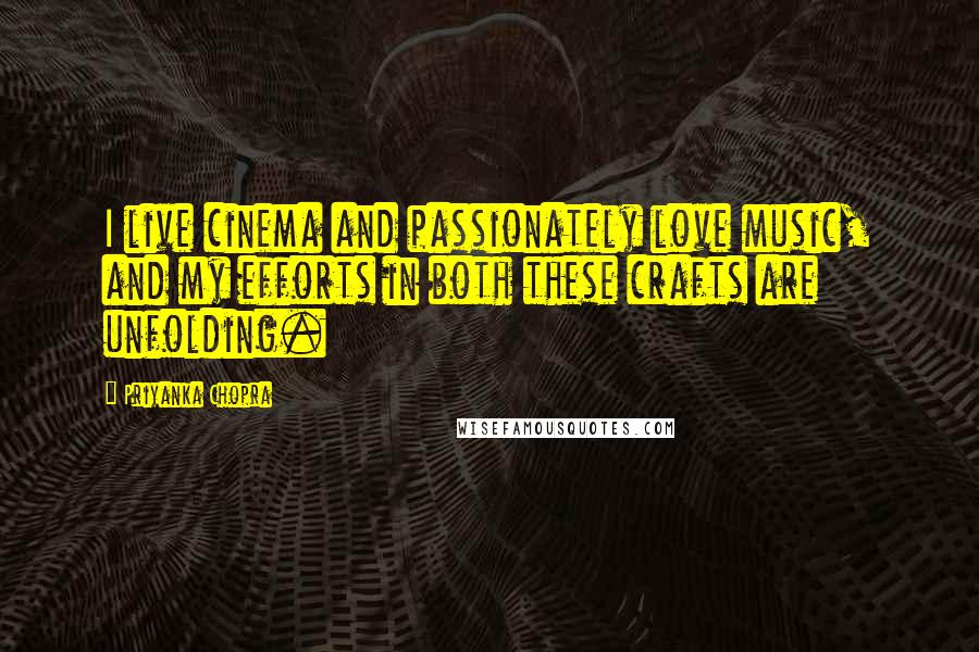 Priyanka Chopra Quotes: I live cinema and passionately love music, and my efforts in both these crafts are unfolding.