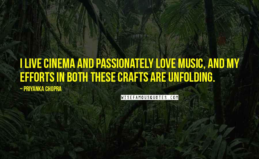 Priyanka Chopra Quotes: I live cinema and passionately love music, and my efforts in both these crafts are unfolding.