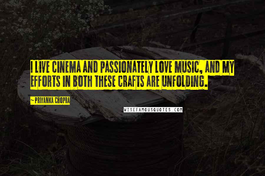 Priyanka Chopra Quotes: I live cinema and passionately love music, and my efforts in both these crafts are unfolding.