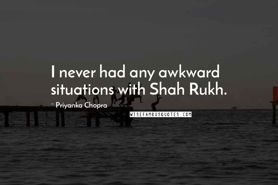 Priyanka Chopra Quotes: I never had any awkward situations with Shah Rukh.