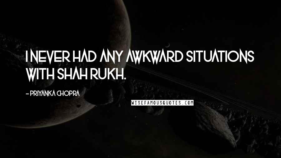 Priyanka Chopra Quotes: I never had any awkward situations with Shah Rukh.