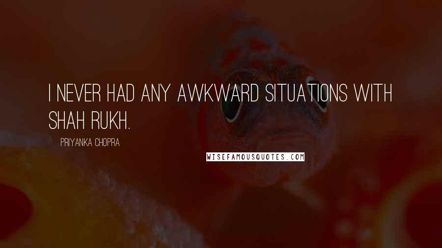 Priyanka Chopra Quotes: I never had any awkward situations with Shah Rukh.