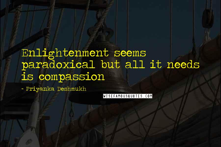 Priyanka Deshmukh Quotes: Enlightenment seems paradoxical but all it needs is compassion