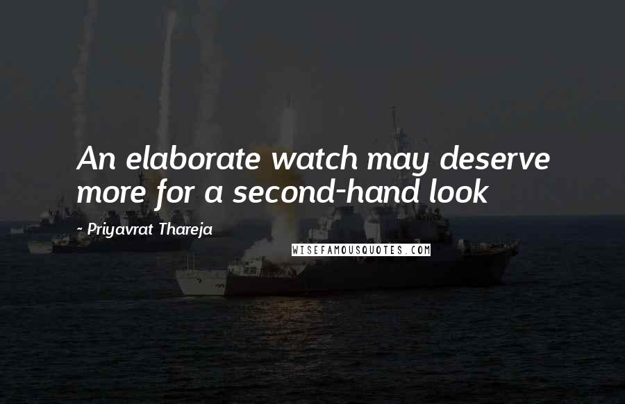 Priyavrat Thareja Quotes: An elaborate watch may deserve more for a second-hand look