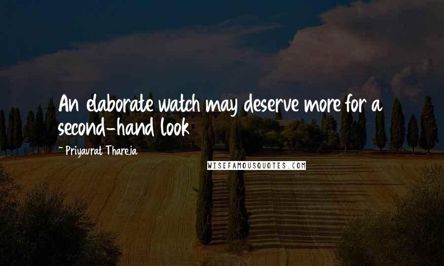 Priyavrat Thareja Quotes: An elaborate watch may deserve more for a second-hand look