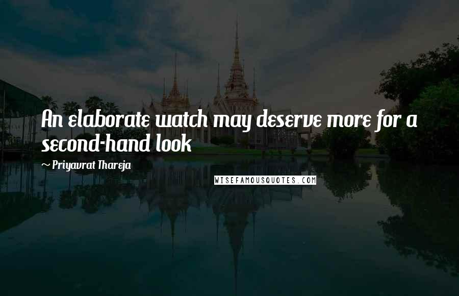 Priyavrat Thareja Quotes: An elaborate watch may deserve more for a second-hand look