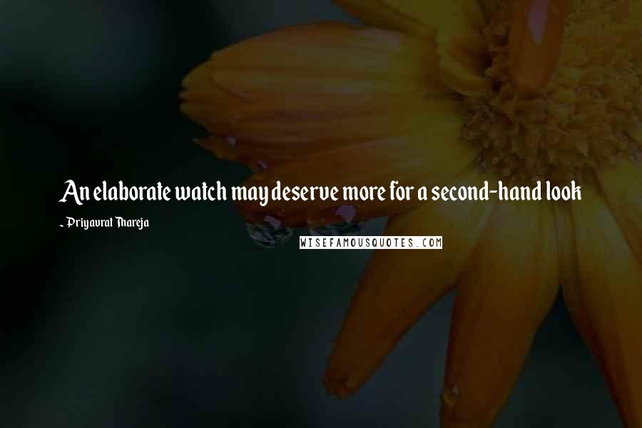 Priyavrat Thareja Quotes: An elaborate watch may deserve more for a second-hand look