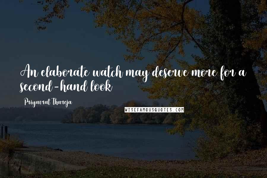 Priyavrat Thareja Quotes: An elaborate watch may deserve more for a second-hand look