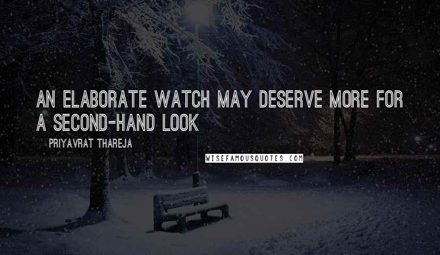 Priyavrat Thareja Quotes: An elaborate watch may deserve more for a second-hand look