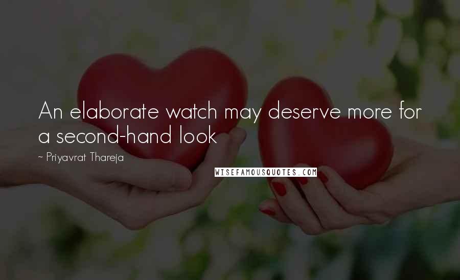 Priyavrat Thareja Quotes: An elaborate watch may deserve more for a second-hand look