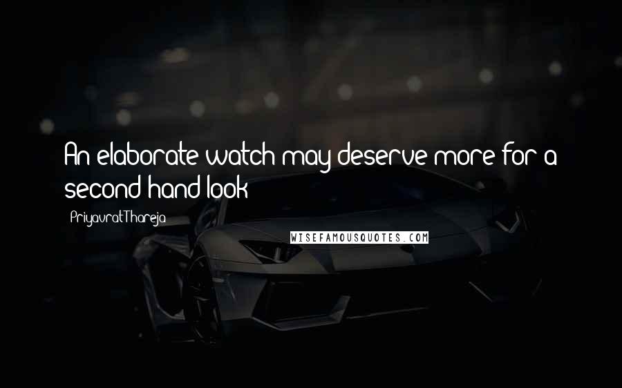 Priyavrat Thareja Quotes: An elaborate watch may deserve more for a second-hand look