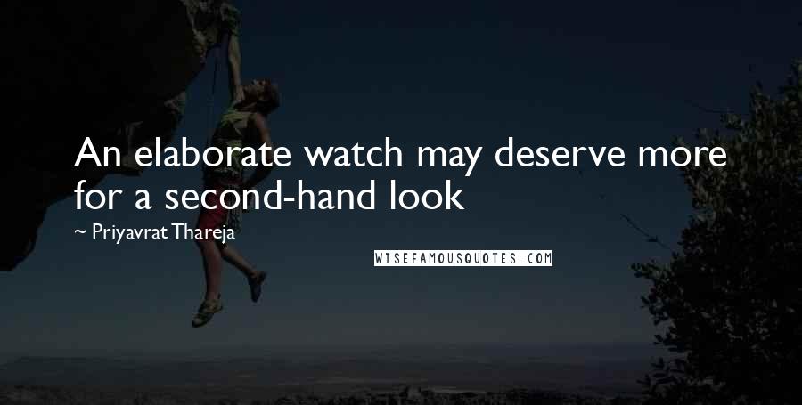 Priyavrat Thareja Quotes: An elaborate watch may deserve more for a second-hand look
