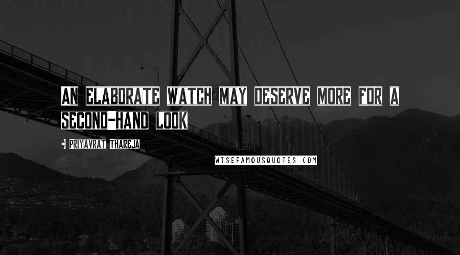 Priyavrat Thareja Quotes: An elaborate watch may deserve more for a second-hand look