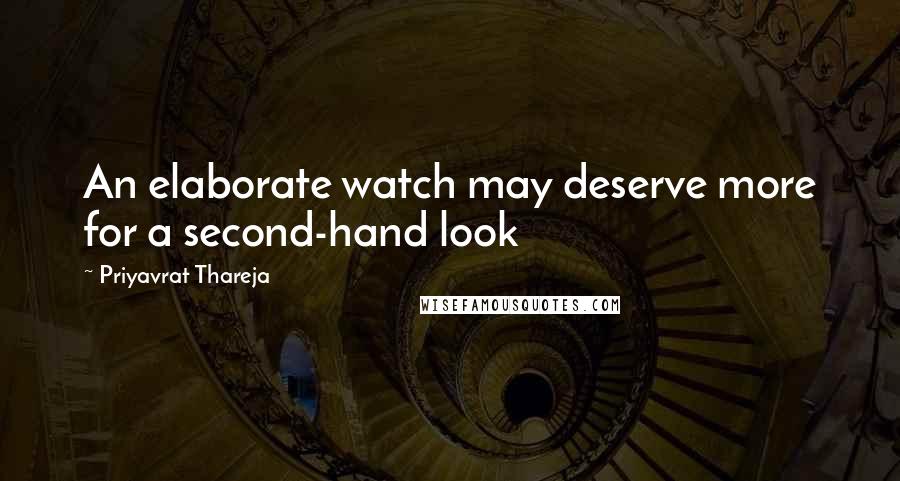 Priyavrat Thareja Quotes: An elaborate watch may deserve more for a second-hand look
