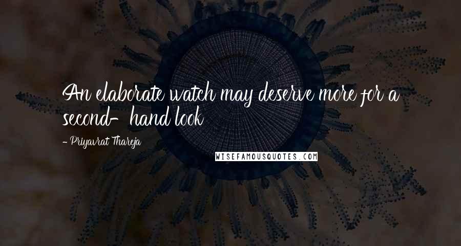 Priyavrat Thareja Quotes: An elaborate watch may deserve more for a second-hand look