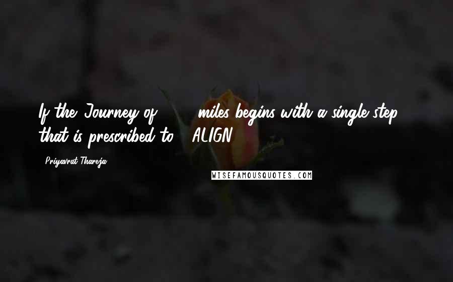 Priyavrat Thareja Quotes: If the 'Journey of 1000 miles begins with a single step' - that is prescribed to - ALIGN