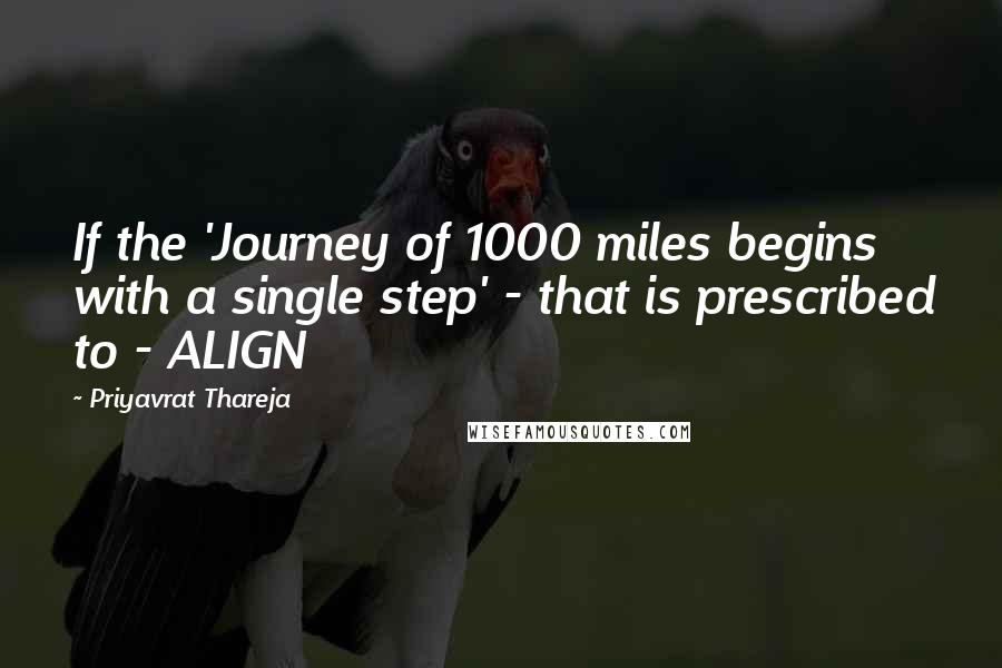 Priyavrat Thareja Quotes: If the 'Journey of 1000 miles begins with a single step' - that is prescribed to - ALIGN