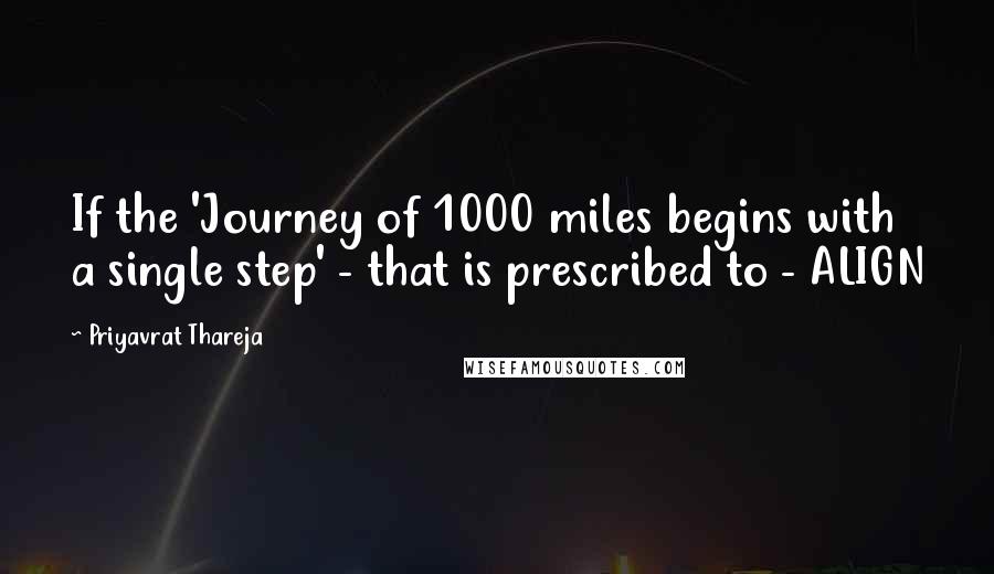 Priyavrat Thareja Quotes: If the 'Journey of 1000 miles begins with a single step' - that is prescribed to - ALIGN