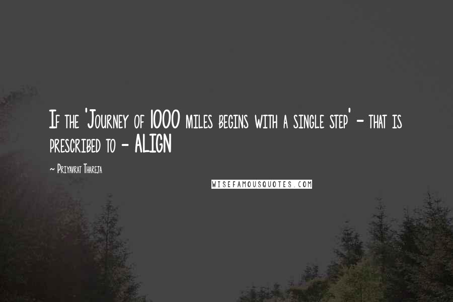 Priyavrat Thareja Quotes: If the 'Journey of 1000 miles begins with a single step' - that is prescribed to - ALIGN