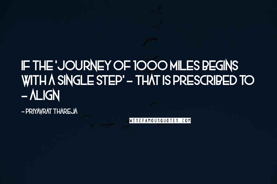 Priyavrat Thareja Quotes: If the 'Journey of 1000 miles begins with a single step' - that is prescribed to - ALIGN