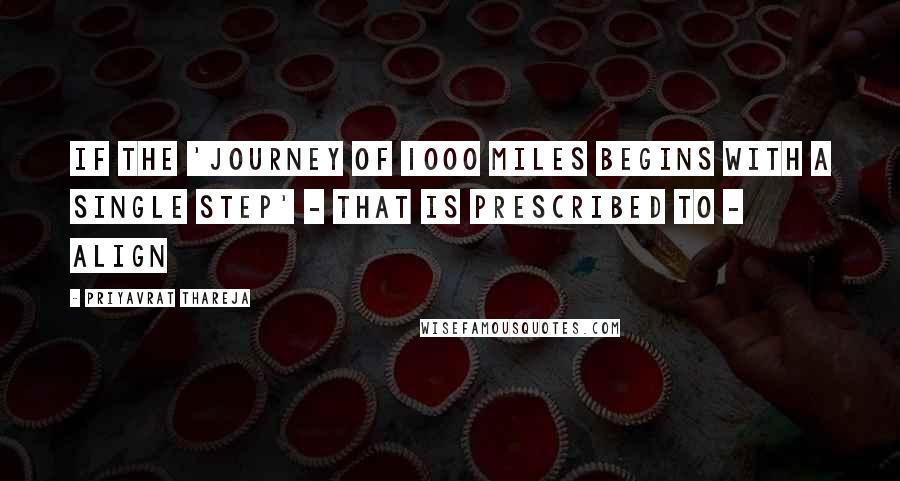 Priyavrat Thareja Quotes: If the 'Journey of 1000 miles begins with a single step' - that is prescribed to - ALIGN