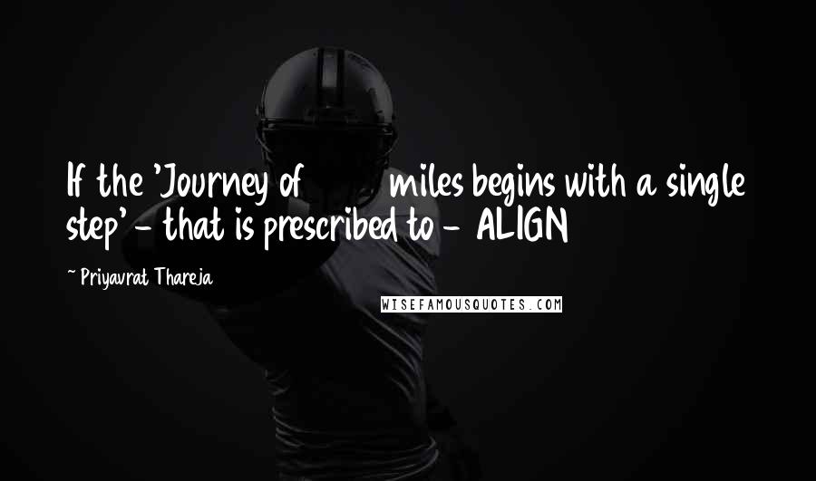 Priyavrat Thareja Quotes: If the 'Journey of 1000 miles begins with a single step' - that is prescribed to - ALIGN