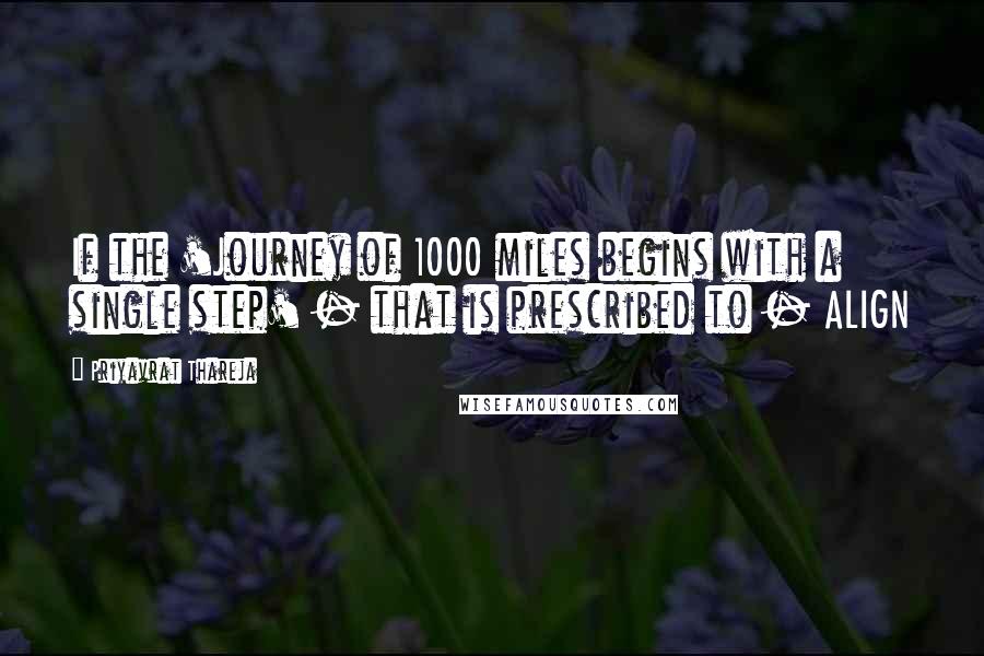 Priyavrat Thareja Quotes: If the 'Journey of 1000 miles begins with a single step' - that is prescribed to - ALIGN