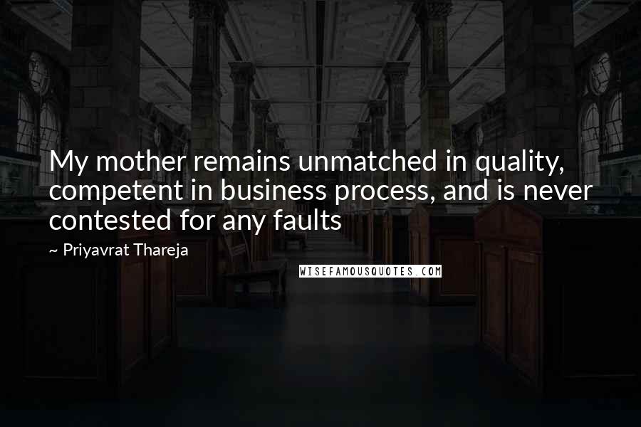 Priyavrat Thareja Quotes: My mother remains unmatched in quality, competent in business process, and is never contested for any faults