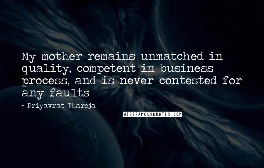 Priyavrat Thareja Quotes: My mother remains unmatched in quality, competent in business process, and is never contested for any faults