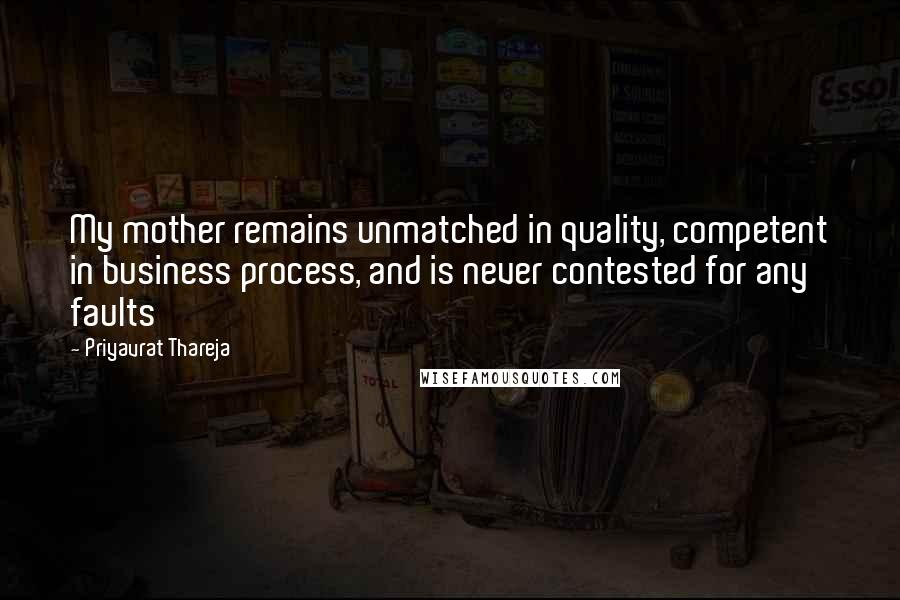 Priyavrat Thareja Quotes: My mother remains unmatched in quality, competent in business process, and is never contested for any faults
