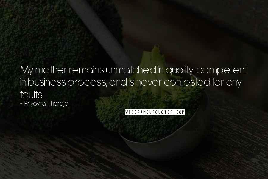 Priyavrat Thareja Quotes: My mother remains unmatched in quality, competent in business process, and is never contested for any faults