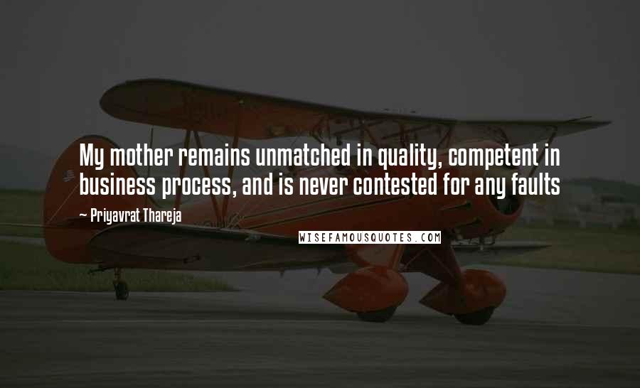 Priyavrat Thareja Quotes: My mother remains unmatched in quality, competent in business process, and is never contested for any faults
