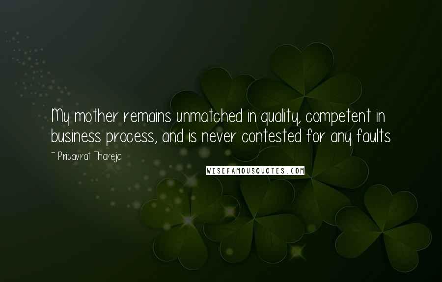 Priyavrat Thareja Quotes: My mother remains unmatched in quality, competent in business process, and is never contested for any faults