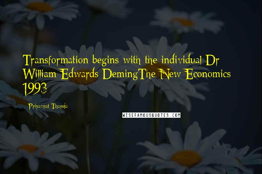 Priyavrat Thareja Quotes: Transformation begins with the individual Dr William Edwards DemingThe New Economics - 1993