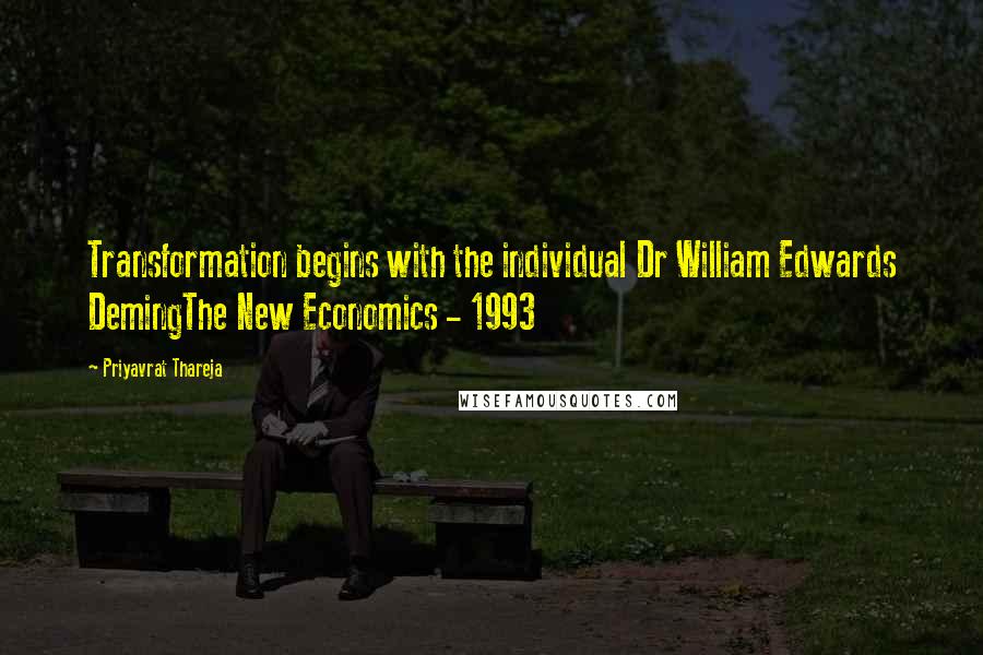 Priyavrat Thareja Quotes: Transformation begins with the individual Dr William Edwards DemingThe New Economics - 1993