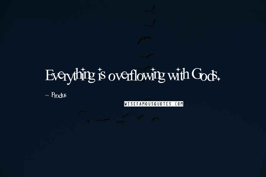 Proclus Quotes: Everything is overflowing with Gods.