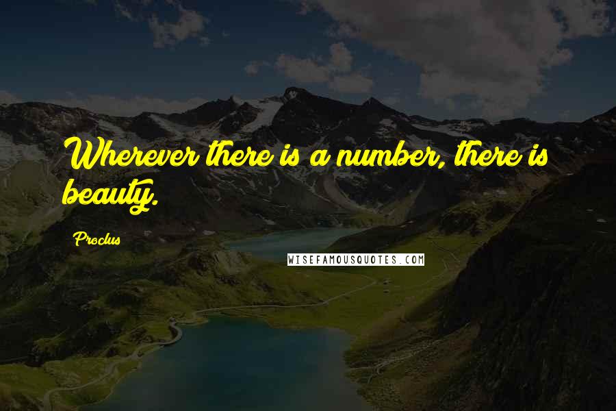 Proclus Quotes: Wherever there is a number, there is beauty.