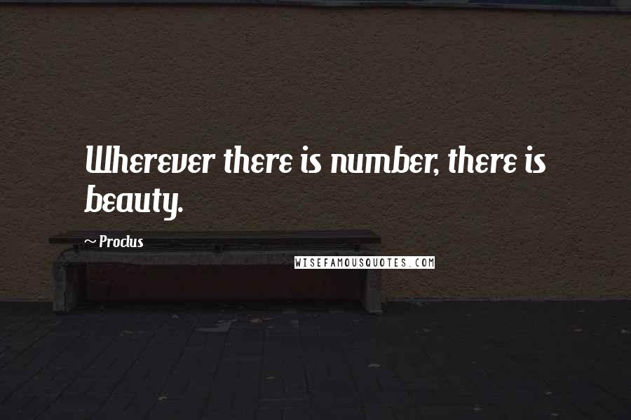 Proclus Quotes: Wherever there is number, there is beauty.