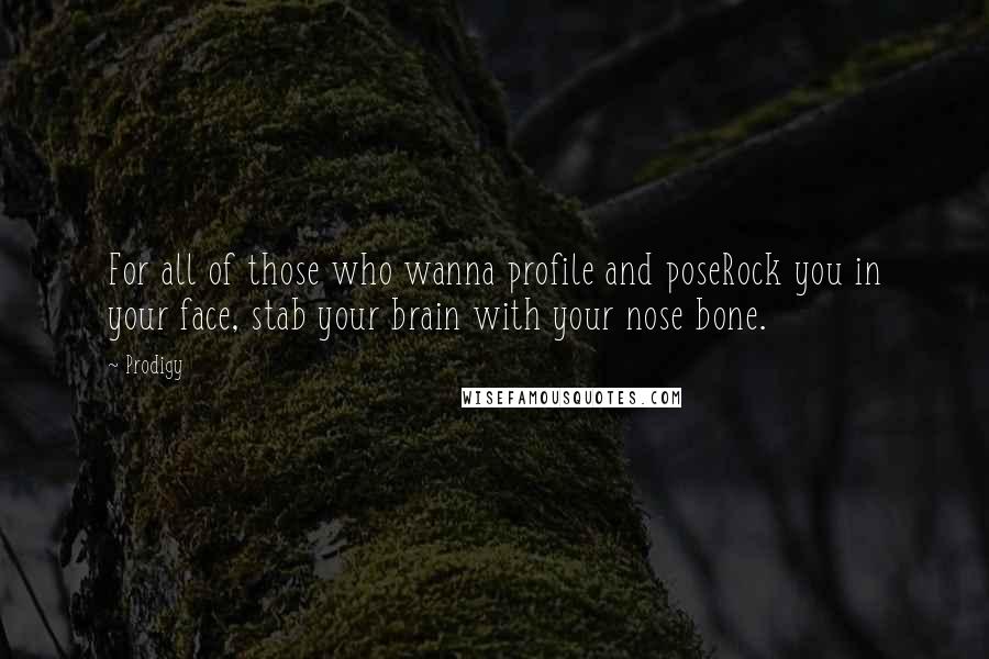 Prodigy Quotes: For all of those who wanna profile and poseRock you in your face, stab your brain with your nose bone.